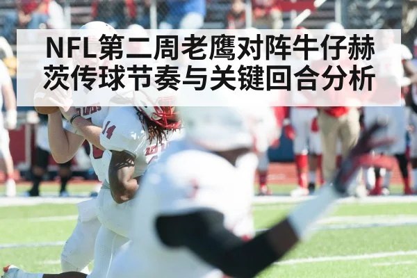 NFL第二周老鹰对阵牛仔赫茨传球节奏与关键回合分析